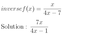 The inverse of f(x)= x/(4x-7) is (7x)/(4x-1)